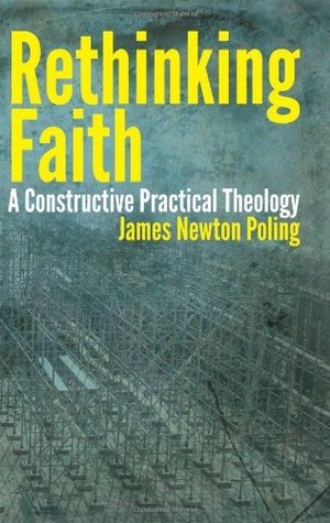 Rethinking Faith: A Constructive Practical Theology James Newton Poling Rethinking Faith: A Constructive Practical Theology James Newton Poling