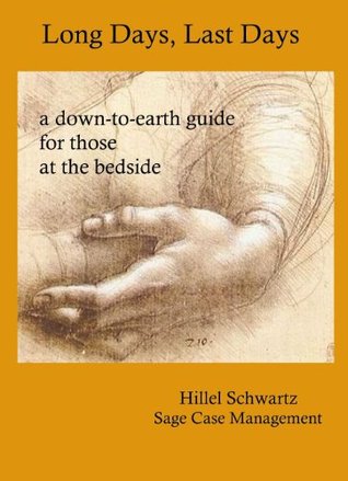 Long Days, Last Days . . . a down-to-earth guide for those at the bedside Hillel Schwartz Long Days, Last Days . . . a down-to-earth guide for those at the bedside Hillel Schwartz