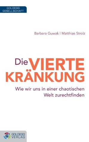 Die vierte Kränkung: Wie wir uns in einer chaotischen Welt zurechtfinden Barbara Guwak Die vierte Kränkung: Wie wir uns in einer chaotischen Welt zurechtfinden Barbara Guwak