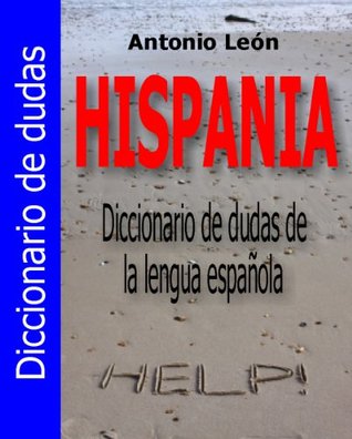 Hispania. Diccionario de dudas de la lengua española Antonio Leon Hispania. Diccionario de dudas de la lengua española Antonio Leon