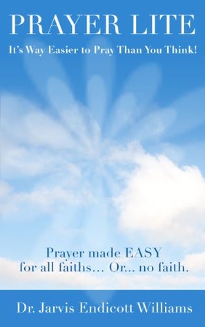 Prayer Lite - Its Way Easier to Pray Than You Think! Jarvis Williams Prayer Lite - Its Way Easier to Pray Than You Think! Jarvis Williams
