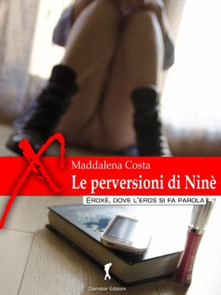 Le perversioni di Ninè (Damster - Eroxè, dove leros si fa parola) Maddalena Costa Le perversioni di Ninè (Damster - Eroxè, dove leros si fa parola) Maddalena Costa