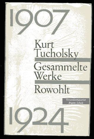 Gesammelte Werke. 1, 1907-1924 Kurt Tucholsky Gesammelte Werke. 1, 1907-1924 Kurt Tucholsky
