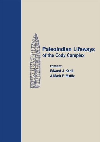 Paleoindian Lifeways of the Cody Complex Edward J. Knell Paleoindian Lifeways of the Cody Complex Edward J. Knell