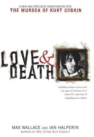 Love & Death: The Murder of Kurt Cobain Max Wallace Love & Death: The Murder of Kurt Cobain Max Wallace