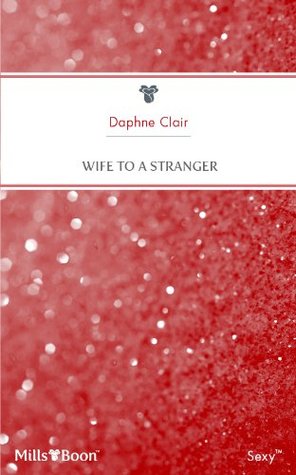 Wife To A Stranger Daphne Clair Wife To A Stranger Daphne Clair