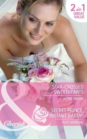 Star-Crossed Sweethearts / Secret Prince, Instant Daddy! Jackie Braun Star-Crossed Sweethearts / Secret Prince, Instant Daddy! Jackie Braun
