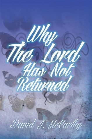 Why The Lord Has Not Returned David J. McCarthy Why The Lord Has Not Returned David J. McCarthy