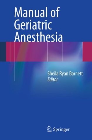 Manual of Geriatric Anesthesia Sheila Ryan Barnett Manual of Geriatric Anesthesia Sheila Ryan Barnett