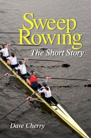 Sweep Rowing: The Short Story Dave Cherry Sweep Rowing: The Short Story Dave Cherry