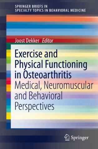 Exercise and Physical Functioning in Osteoarthritis: Medical, Neuromuscular and Behavioral Perspectives Joost Dekker Exercise and Physical Functioning in Osteoarthritis: Medical, Neuromuscular and Behavioral Perspectives Joost Dekker
