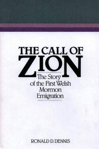 Call of Zion: The Story of the First Welsh Mormon Migration (Religious Studies Center specialized monograph series) Ronald D. Dennis Call of Zion: The Story of the First Welsh Mormon Migration (Religious Studies Center specialized monograph series) Ronald D. Dennis