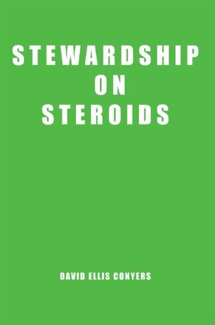 Stewardship on Steroids: Increase Your Cash Flow, Build Wealth and Become a GREAT Christian Steward. David Ellis Conyers Stewardship on Steroids: Increase Your Cash Flow, Build Wealth and Become a GREAT Christian Steward. David Ellis Conyers