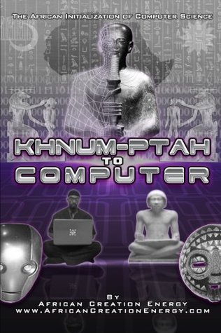 Khnum-Ptah to Computer: The African Initialization of Computer Science African Creation Energy Khnum-Ptah to Computer: The African Initialization of Computer Science African Creation Energy