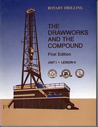 The Drawworks and the Compound: Unit 1, Lesson 6 (Rotary Drilling) (Rotary Drilling, Unit 1, Lesson 6) Kate Van Dyke The Drawworks and the Compound: Unit 1, Lesson 6 (Rotary Drilling) (Rotary Drilling, Unit 1, Lesson 6) Kate Van Dyke