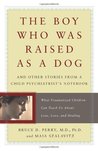The Boy Who Was Raised as a Dog: And Other Stories from a Child Psychiatrist's Notebook--What Traumatized Children Can Teach Us About Loss, Love, and Healing