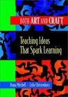 Both Art and Craft: Teaching Ideas That Spark Learning Both Art and Craft: Teaching Ideas That Spark Learning