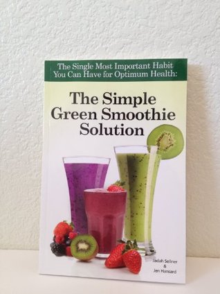 The Simple Green Smoothie Solution Jadah Sellner & Jen Hansard The Simple Green Smoothie Solution Jadah Sellner & Jen Hansard