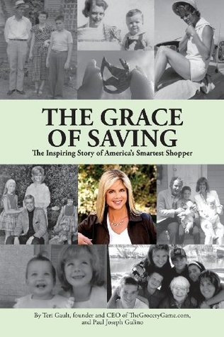 The Grace of Saving: The Inspiring Story of Americas Smartest Shopper Teri Gault The Grace of Saving: The Inspiring Story of Americas Smartest Shopper Teri Gault