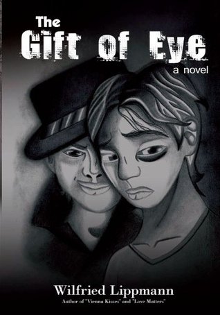 The Gift of Eye: A Novel Wilfried Lippmann The Gift of Eye: A Novel Wilfried Lippmann