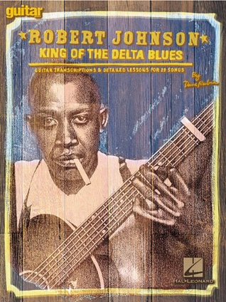 Robert Johnson - King of the Delta Blues: Guitar Transcriptions and Detailed Lessons for 29 Songs Dave Rubin Robert Johnson - King of the Delta Blues: Guitar Transcriptions and Detailed Lessons for 29 Songs Dave Rubin