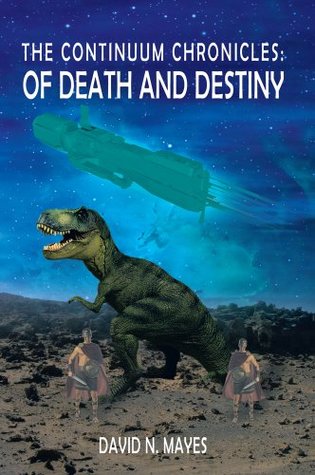 The Continuum Chronicles: Of Death and Destiny David N. Mayes The Continuum Chronicles: Of Death and Destiny David N. Mayes