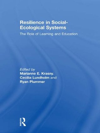 Resilience in Social-Ecological Systems: The Role of Learning and Education Marianne E. Krasny Resilience in Social-Ecological Systems: The Role of Learning and Education Marianne E. Krasny