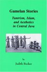 Gamelan Stories: Tantrism, Islam, and Aesthetics in Central Java