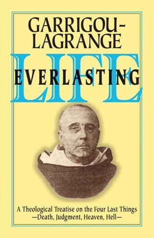 Life Everlasting and the Immensity of the Soul: A Theological Treatise on the Four Last Things: Death, Judgment, Heaven, Hell Reginald Garrigou-Lagrange Life Everlasting and the Immensity of the Soul: A Theological Treatise on the Four Last Things: Death, Judgment, Heaven, Hell Reginald Garrigou-Lagrange