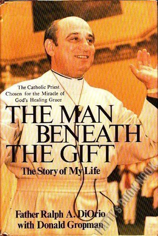 The Man Beneath The Gift: The Story of My Life Ralph A. Diorio The Man Beneath The Gift: The Story of My Life Ralph A. Diorio