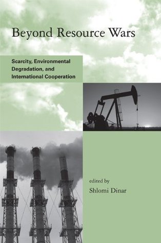 Beyond Resource Wars: Scarcity, Environmental Degradation, and International Cooperation (Global Environmental Accord: Strategies for Sustainability and Institutional Innovation) Shlomi Dinar Beyond Resource Wars: Scarcity, Environmental Degradation, and International Cooperation (Global Environmental Accord: Strategies for Sustainability and Institutional Innovation) Shlomi Dinar