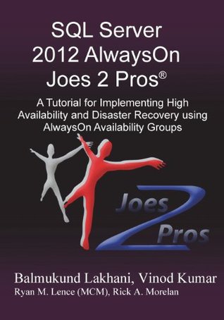 SQL Server 2012 Alwayson Joes 2 Pros (R): A Tutorial for Implementing High Availability and Disaster Recovery Using Alwayson Availability Groups Vinod Kumar SQL Server 2012 Alwayson Joes 2 Pros (R): A Tutorial for Implementing High Availability and Disaster Recovery Using Alwayson Availability Groups Vinod Kumar