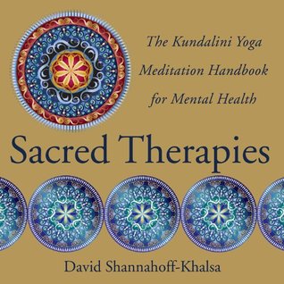Sacred Therapies: The Kundalini Yoga Meditation Handbook for Mental Health David Shannahoff-Khalsa Sacred Therapies: The Kundalini Yoga Meditation Handbook for Mental Health David Shannahoff-Khalsa
