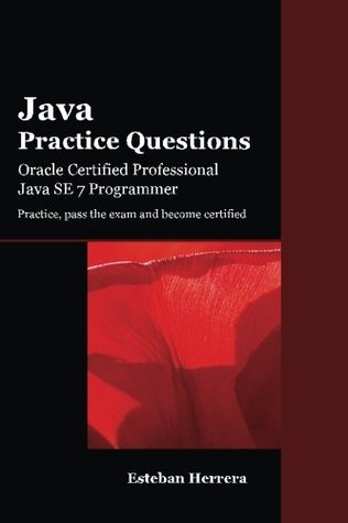 Java Practice Questions: Oracle Certified Professional, Java SE 7 Programmer (OCPJP)