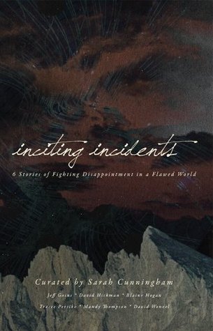 Inciting Incidents: 6 Stories of Fighting Disappointment in a Flawed World Sarah Cunningham Inciting Incidents: 6 Stories of Fighting Disappointment in a Flawed World Sarah Cunningham