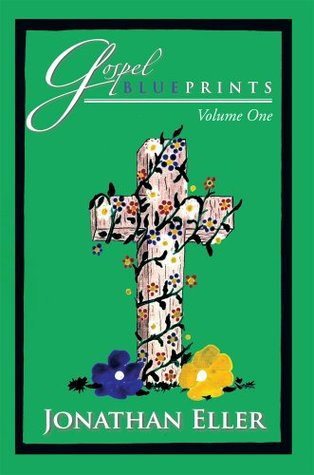 Gospel Blueprints : Volume One Jonathan Eller Gospel Blueprints : Volume One Jonathan Eller