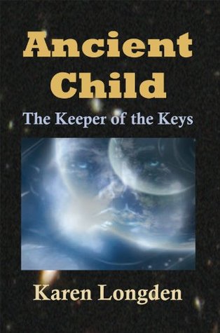 Ancient Child: The Keeper of the Keys Karen Longden Ancient Child: The Keeper of the Keys Karen Longden