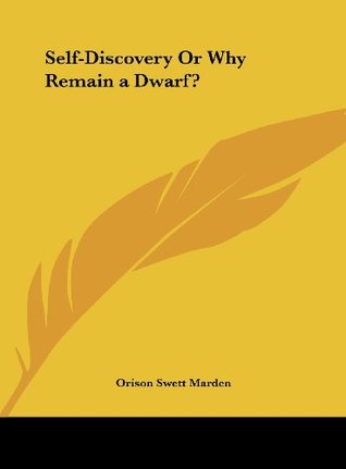 Self-Discovery Or Why Remain a Dwarf? Orison Swett Marden Self-Discovery Or Why Remain a Dwarf? Orison Swett Marden