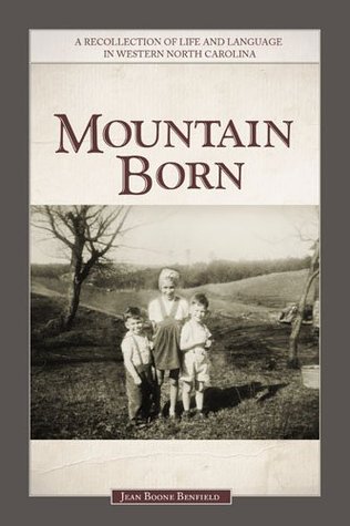 Mountain Born. A Recollection of Life and Language in Western North Carolina Jean Boone Benfield Mountain Born. A Recollection of Life and Language in Western North Carolina Jean Boone Benfield