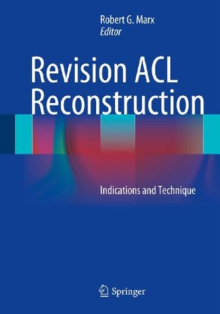 Revision ACL Reconstruction: Indications and Technique Robert G. Marx Revision ACL Reconstruction: Indications and Technique Robert G. Marx