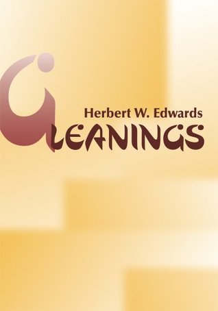 Gleanings Herbert W. Edwards Gleanings Herbert W. Edwards