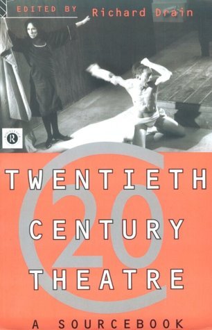 Twentieth Century Theatre: A Sourcebook: A Sourcebook of Radical Thinking Richard Drain Twentieth Century Theatre: A Sourcebook: A Sourcebook of Radical Thinking Richard Drain
