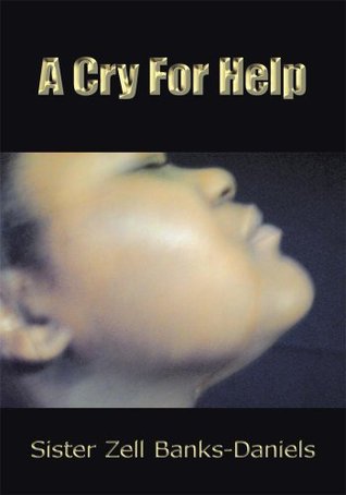 A Cry For Help Sister Zell Banks-Daniels A Cry For Help Sister Zell Banks-Daniels