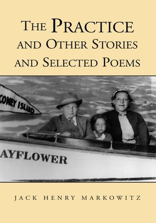 The Practice and Other Stories and Selected Poems Jack Henry Markowitz The Practice and Other Stories and Selected Poems Jack Henry Markowitz