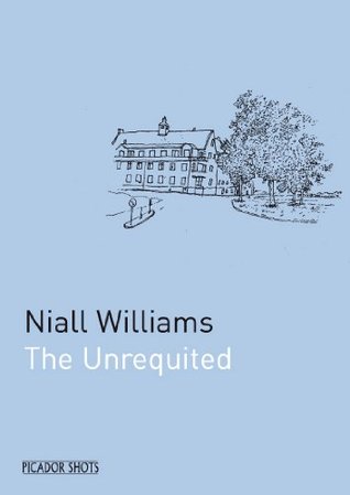 The Unrequited: A Picador Shot Niall Williams The Unrequited: A Picador Shot Niall Williams