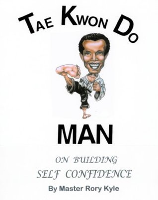 Tae Kwon Do Man on Building Self Confidence Master Rory Kyle Tae Kwon Do Man on Building Self Confidence Master Rory Kyle