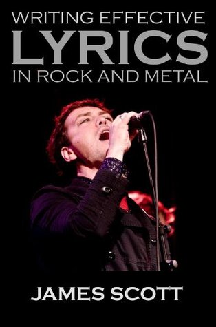 Writing Effective Lyrics in Rock and Metal James Scott Writing Effective Lyrics in Rock and Metal James Scott