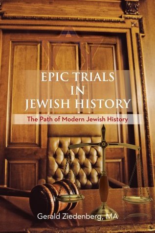 Epic Trials in Jewish History: The Evolution of Modern Jewish History Gerald Ziedenberg Ma Epic Trials in Jewish History: The Evolution of Modern Jewish History Gerald Ziedenberg Ma