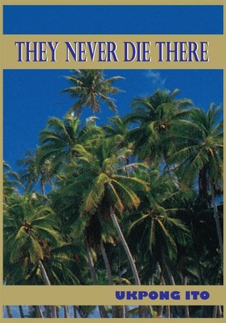 They Never Die There Ukpong Ito They Never Die There Ukpong Ito