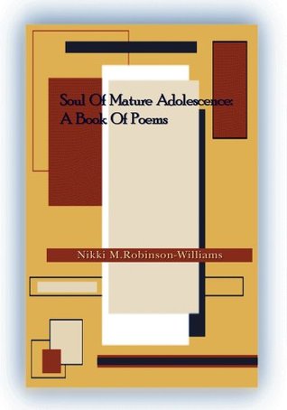 Soul of Mature Adolescence: A Book Of Poems Nikki Robinson-Williams Soul of Mature Adolescence: A Book Of Poems Nikki Robinson-Williams